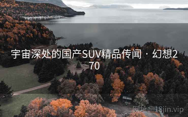 宇宙深处的国产SUV精品传闻 · 幻想270