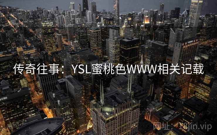 传奇往事：YSL蜜桃色WWW相关记载