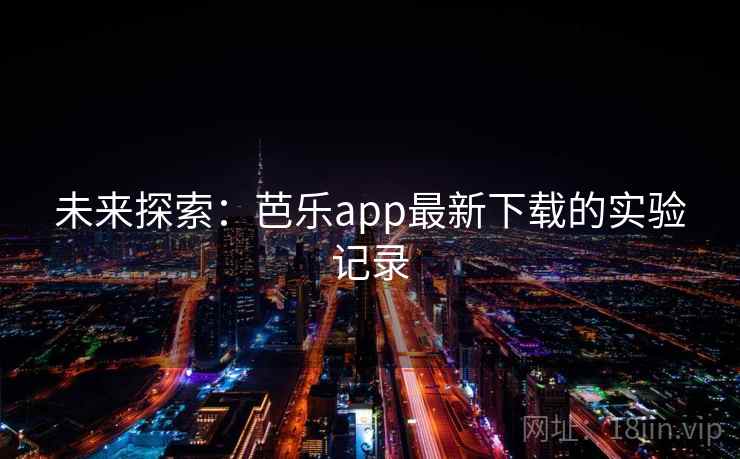 未来探索：芭乐app最新下载的实验记录