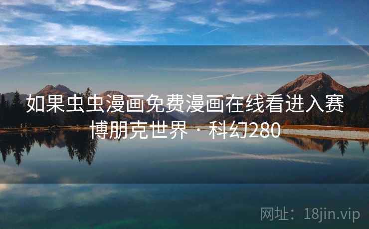 如果虫虫漫画免费漫画在线看进入赛博朋克世界 · 科幻280