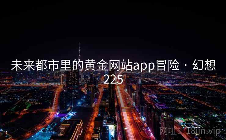 未来都市里的黄金网站app冒险 · 幻想225