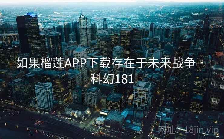 如果榴莲APP下载存在于未来战争 · 科幻181